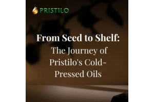 From Seed to Shelf: The Journey of Pristilo's Cold-Pressed Oils