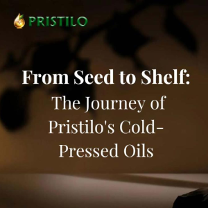 From Seed to Shelf: The Journey of Pristilo's Cold-Pressed Oils
